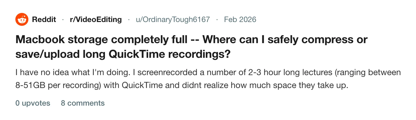 A thread on r/VideoEditing from somebody whose MacBook is full of two to three hour QuickTime recordings of lectures, 8 to 51 GB each