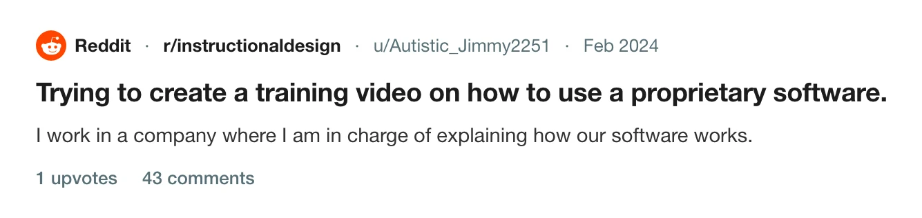 A thread on r/instructionaldesign from somebody put in charge of explaining how their company's proprietary software works, 43 comments